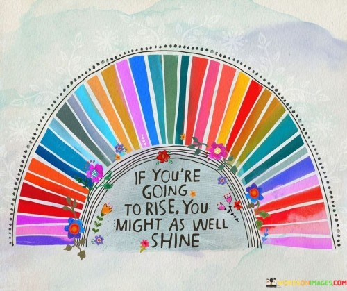 If-Youre-Going-To-Rise-You-Might-As-Well-Quotes.jpeg