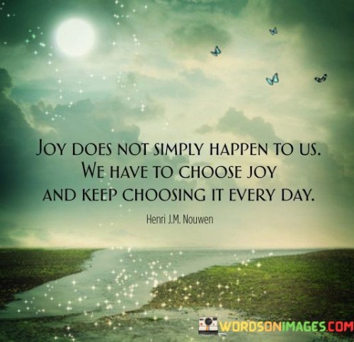 Joy-Does-Not-Simply-Happen-To-Us-We-Have-To-Quotes.jpeg