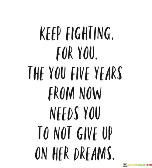 Keep-Fighting-For-You-The-You-Five-Years-From-Now-Quotes.jpeg