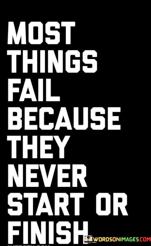 Most-Things-Fail-Beacuse-They-Never-Start-Or-Finish-Quotes.jpeg