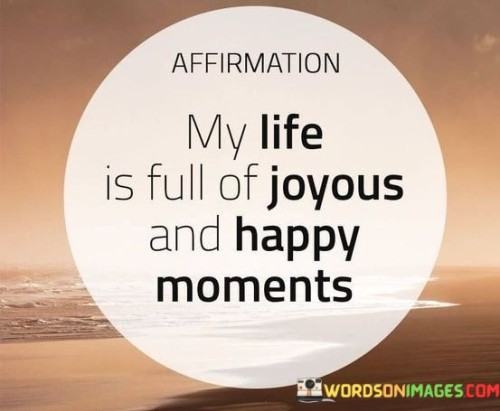 My-Life-Is-Full-Of-Joyous-And-Happy-Moments-Quotes.jpeg