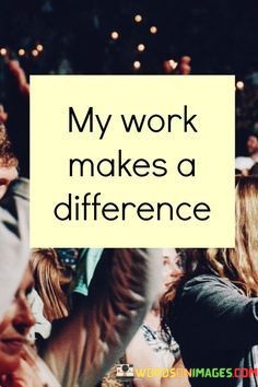 My-Work-Makes-A-Difference-Quotes.jpeg