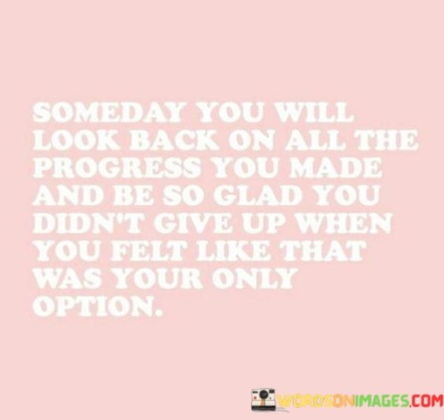 Someday-You-Will-Look-Back-On-All-The-Progress-You-Quotes.jpeg
