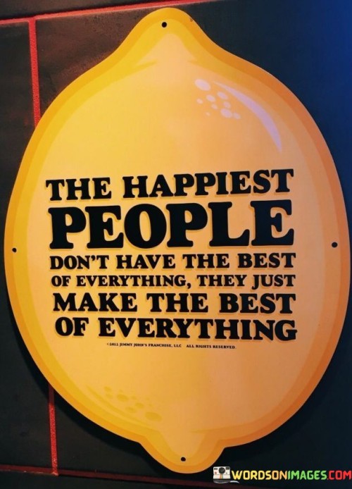 The-Happiest-People-Dont-Have-The-Best-Of-Everything-Quotes.jpeg