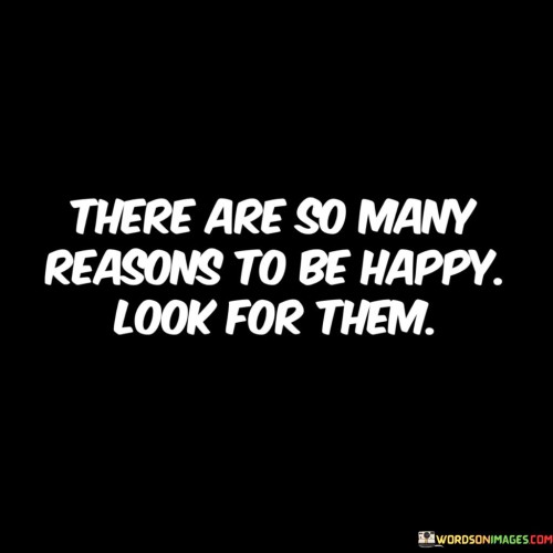 There-Are-So-Many-Reasons-To-Be-Happy-Quotes.jpeg