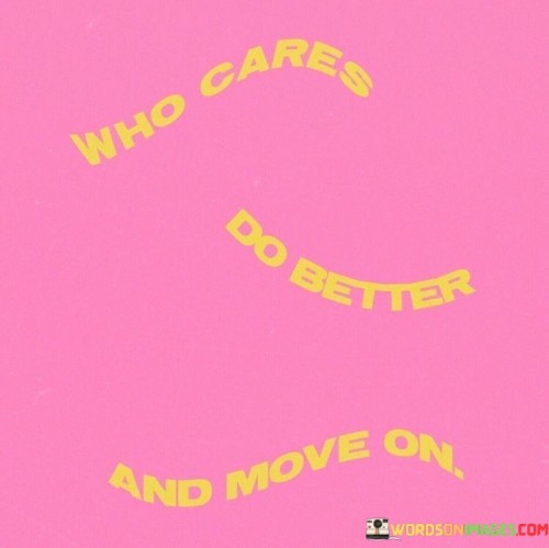 Who-Cares-Do-Better-And-Move-On-Quotes.jpeg