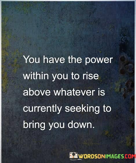 You-Have-The-Power-Within-You-To-Rise-Above-Whatever-Quotes.jpeg