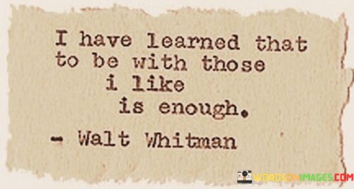 I-Have-Learned-That-To-Be-With-Those-I-Like-Is-Enough-Quotes.jpeg