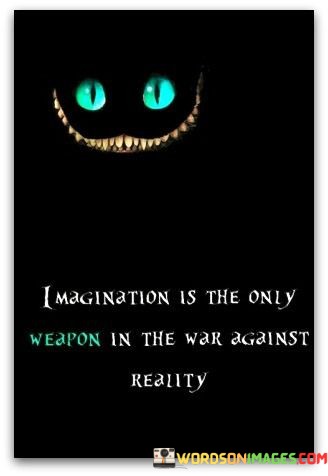 Imagination-Is-The-Only-Weapon-In-The-War-Against-Reality-Quotes.jpeg