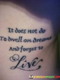It-Does-Not-Do-To-Dwell-On-Dreams-And-Forget-To-Live-Quotes.jpeg