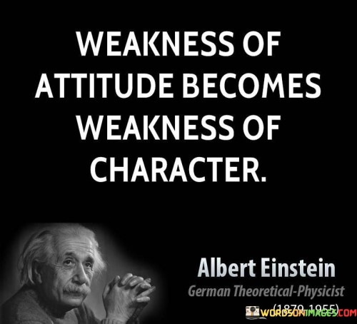 Weakness-Of-Attitude-Becomes-Weakness-Of-Character-Quotes.jpeg