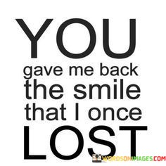 You-Gave-Me-Back-The-Smile-That-I-Once-Lost-Quotes.jpeg