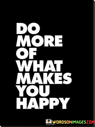 Do-More-Of-What-Makes-You-Happy-Quotes.jpeg