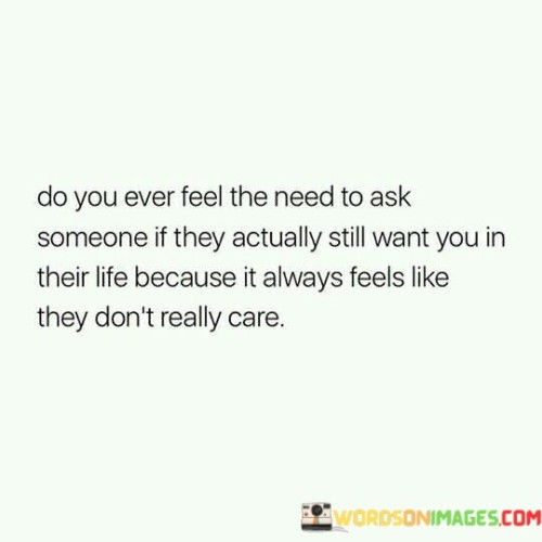 Do-You-Ever-Feel-Need-To-Ask-Someone-If-They-Actually-Still-Want-Quotes.jpeg