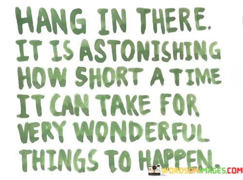 Hang-In-There-It-Is-Astonishing-How-Short-A-Time-Quotes.jpeg