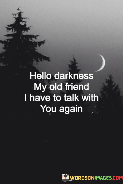 Hello-Darkness-My-Old-Friend-I-Have-To-Talk-With-You-Again-Quotes.jpeg
