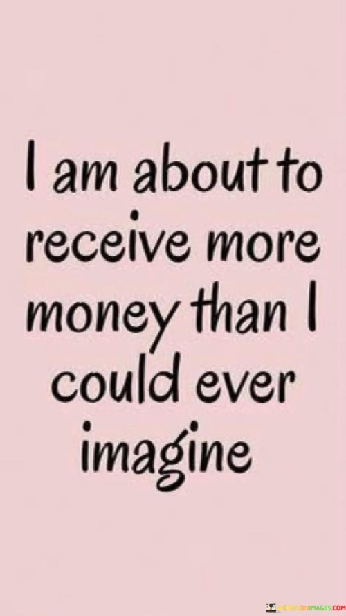 I-Am-About-To-Recive-More-Money-Than-I-Could-Quotes.jpeg