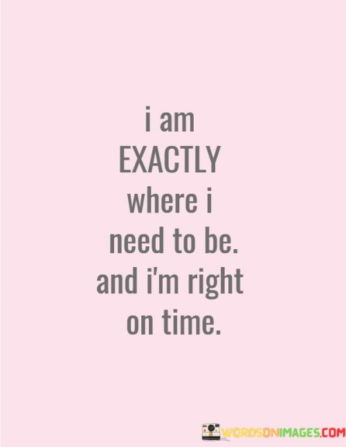 I-Am-Exactly-Where-I-Need-To-Be-And-Im-Right-Quotes.jpeg