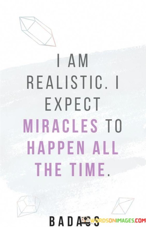 I-Am-Realistic-I-Expect-Miracles-To-Happen-Quotes.jpeg