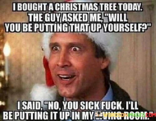 I-Bought-A-Christmas-Tree-Today-The-Guy-Asked-Me-Quotes.jpeg