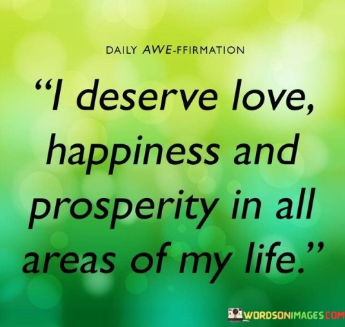 I-Deserve-Love-Happiness-And-Prosperity-In-All-Areas-Quotes.jpeg