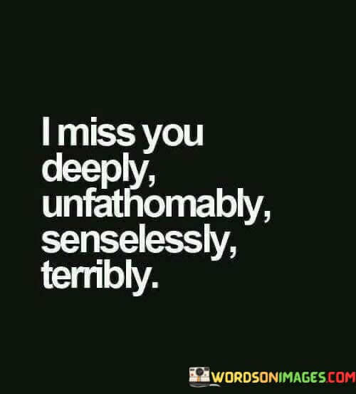 I-Miss-You-Deeply-Unfathomably-Senselessly-Terribly-Quotes.jpeg