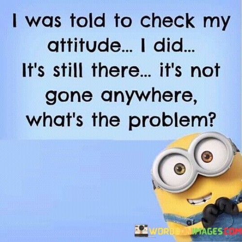 I-Was-Told-To-Check-My-Attitude-I-Did-Its-Still-Quotes.jpeg