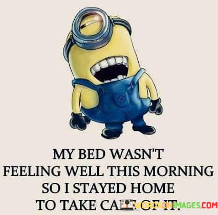 My-Bed-Wasnt-Feeling-Well-This-Morning-Quotes.jpeg