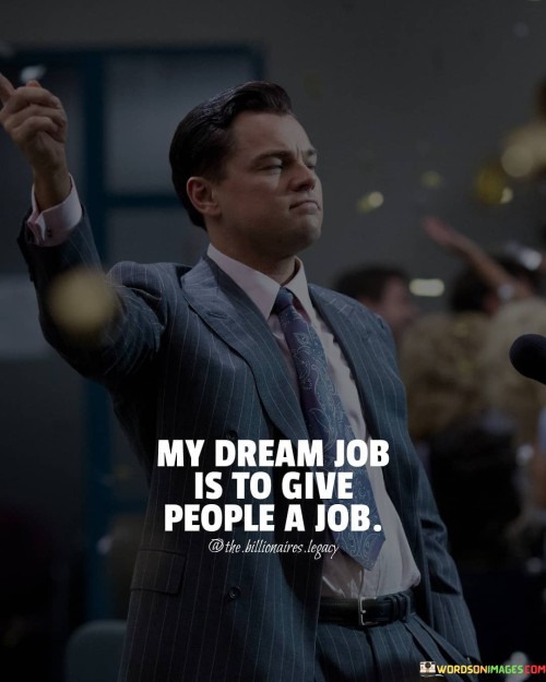 My-Dream-Job-Is-To-Give-People-A-Job-Quotes.jpeg