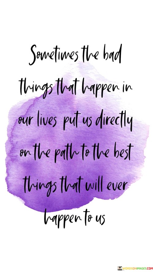 Sometimes-The-Bad-Things-That-Happen-In-Our-Lives-Quotes.jpeg
