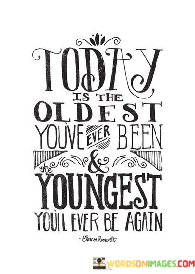 Today-Is-The-Oldest-Youve-Ever-Been-Quotes.jpeg