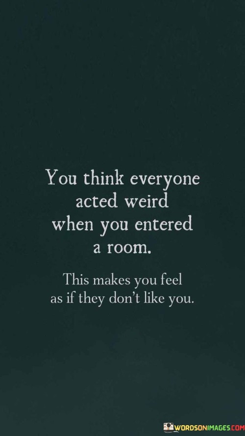 You-Think-Everyone-Acted-Weird-When-You-Entered-A-Room-This-Makes-You-Feel-Quotes.jpeg
