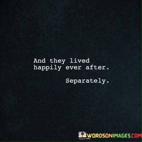 And-They-Live-Happily-After-Separately-Quotes.jpeg
