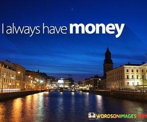 I-Always-Have-Money-Quotes.jpeg