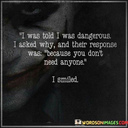 I-Was-Told-I-Was-Dangerous-I-Asked-Why-And-Their-Response-Quotes.jpeg