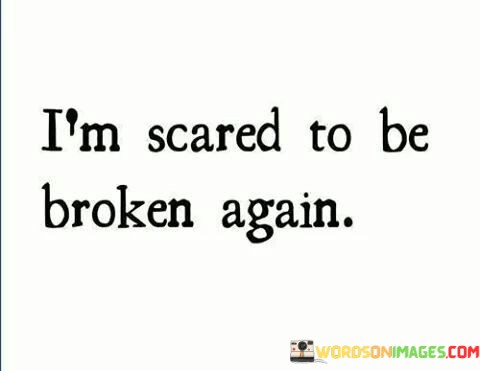Im-Scared-To-Be-Broken-Again-Quotes.jpeg