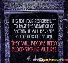 It-Is-Not-Your-Responsibility-To-Raise-The-Vibration-Of-Another-It-Will-Backfire-Quotes.jpeg