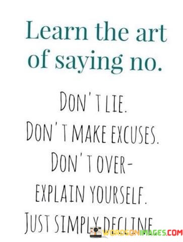 Learn-The-Art-Of-Saying-No.-Dont-Lie-Dont-Make-Excuses-Dont-Over-Quotes.jpeg
