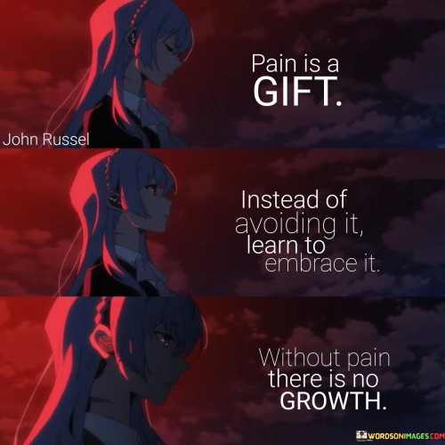 Pain-Is-A-Gift-Instead-Of-Avoiding-It-Learn-To-Embrace-It-Quotes.jpeg