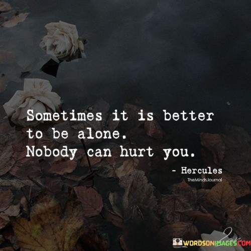 Sometime-It-Is-Better-To-Be-Alone-Nobody-Can-Hurt-You-Quotes.jpeg