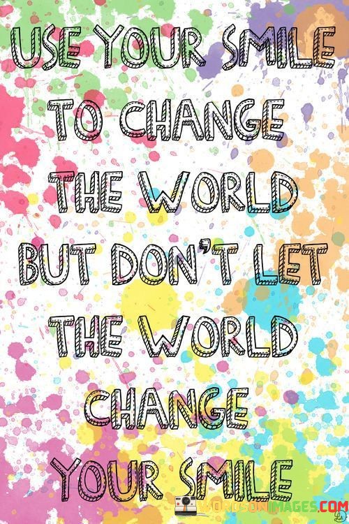 Use-Your-Smile-To-Change-The-World-But-Dont-Quotes.jpeg