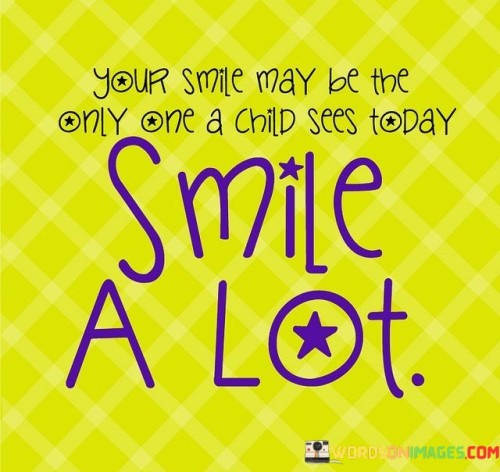 Your-Smile-May-Be-The-Only-One-A-Child-Sees-Today-Quotes.jpeg