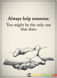 Always-Help-Someone-You-Might-Be-The-Only-One-That-Quotes.jpeg