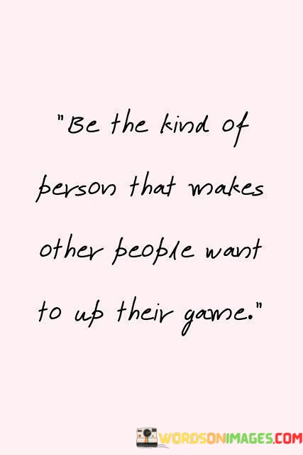 Be-The-Kind-Of-Person-That-Makes-Other-People-Quotes.jpeg