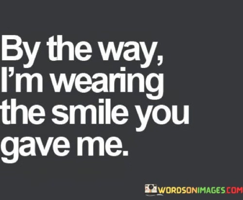 By-The-Way-Im-Wearing-The-Smile-You-Gave-Me-Quotes.jpeg