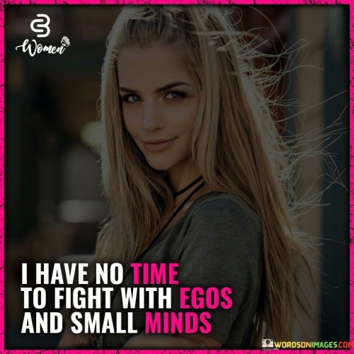 I-Have-No-Time-To-Fight-With-Egos-And-Small-Minds-Quotes.jpeg