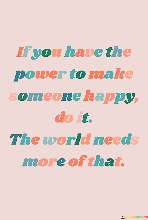 If-You-Have-The-Power-To-Make-Someone-Happy-Quotes.jpeg