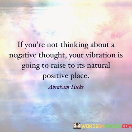 If-Youre-Not-Thinking-About-A-Negative-Thought-Your-Vibration-Is-Quotes.jpeg