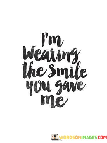 Im-Wearing-The-Smile-You-Gave-Quotes.jpeg