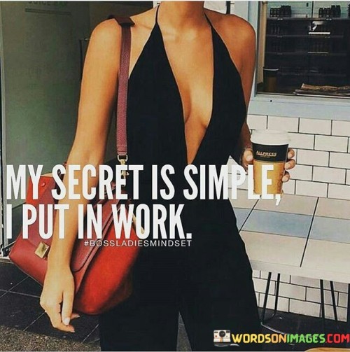My-Secret-Is-Simple-I-Put-In-Work-Quotes.jpeg